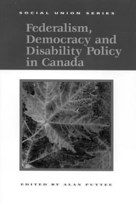 Federalism, Democracy and Disability Policy in Canada: Volume 71 1