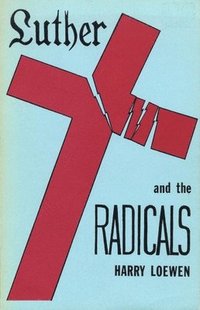 bokomslag Luther and the Radicals: Another Look at Some Aspects of the Struggle Between Luther and the Radical Reformers