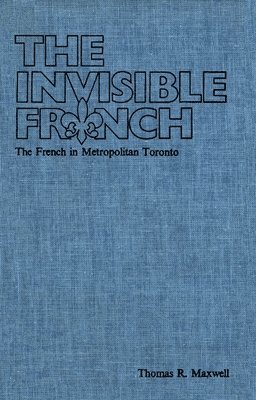 Thomas R. Maxwell, Thomas R Maxwell - The Invisible French: The French in Metropolitan Toronto, Häftad