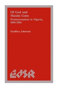 bokomslag Of God and Maxim Guns: Presbyterianism in Nigeria, 1846-1966