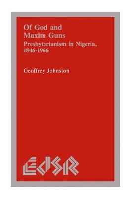 bokomslag Of God and Maxim Guns: Presbyterianism in Nigeria, 1846-1966