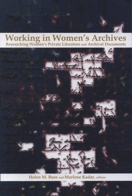 Marlene Kadar, Helen M. Buss - Working in Women's Archives: Researching Women's Private Literature and Archival Documents, Häftad