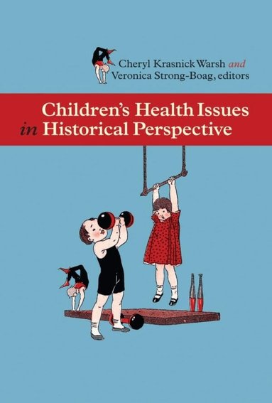 Cheryl Krasnick Warsh, Veronica Strong-Boag - Children's Health Issues in Historical Perspective, Häftad
