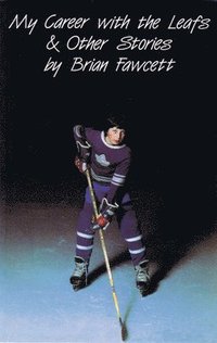 bokomslag My Career with the Leafs & Other Stories