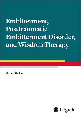 Embitterment, Posttraumatic Embitterment Disorder, and Wisdom Therapy 1