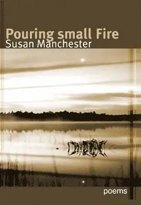 Susan Manchester - Pouring Small Fire, Häftad. Tillgänglighet: Tillfälligt slut