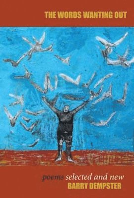 Barry Dempster - The Words Wanting Out, Häftad