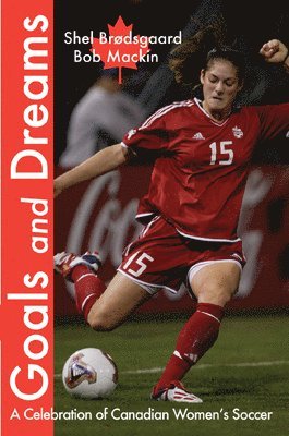 bokomslag Goals and Dreams: A Celebration of Canadian Women's Soccer