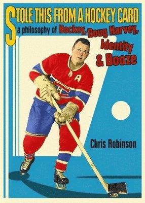 Chris Robinson - Stole This from a Hockey Card: A Philosophy of Hockey, Doug Harvey, Identity and Booze, Häftad