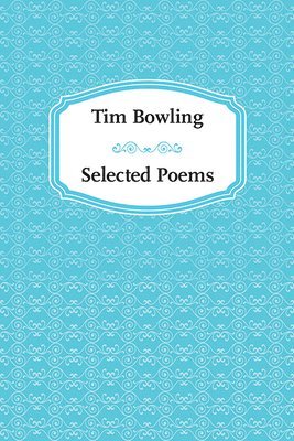 Tim Bowling - Selected Poems, Inbunden