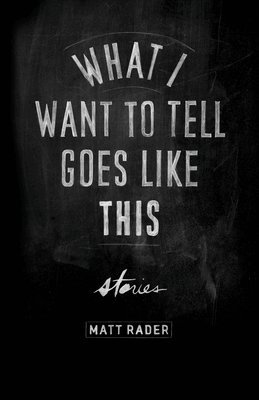 Matt Rader - What I Want to Tell Goes Like This, Häftad