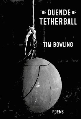 Tim Bowling - The Duende of Tetherball, Häftad