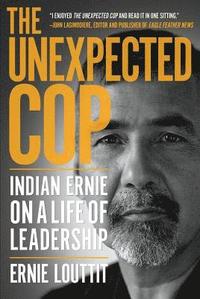 bokomslag The Unexpected Cop: Indian Ernie on a Life of Leadership