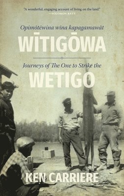 Ken Carriere - Opimotewina wina kapagamawat Witigowa / Journeys of The One to Strike the Wetigo, Häftad