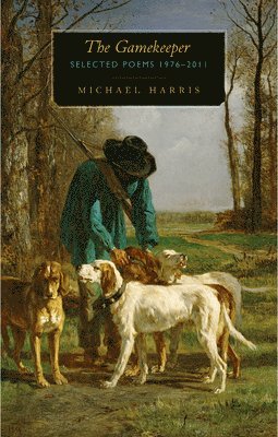 Michael Harris - The Gamekeeper: Selected Poems 1976 - 2011, Häftad