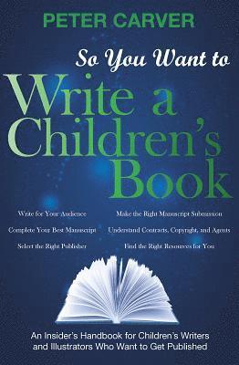 Peter Carver - So You Want to Write a Children's Book: An Insider's Handbook for Children's Writers and Illustrators Who Want to Get Published, Häftad