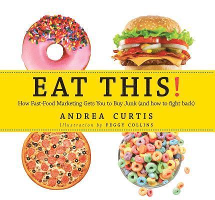 Andrea Curtis - Eat This!: How Fast Food Marketing Gets You to Buy Junk (and How to Fight Back), Häftad