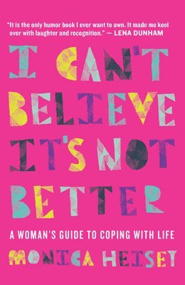 Monica Heisey - I Can't Believe It's Not Better: A Woman's Guide to Coping with Life, Häftad