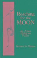 Kenneth W Morgan - Reaching for the Moon – On Asian Religious Paths, Häftad