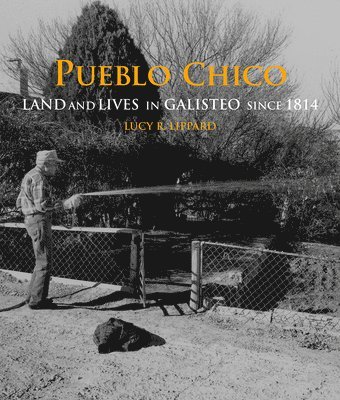 Lucy R. Lippard - Pueblo Chico: Land and Lives in Galisteo Since 1814, Inbunden