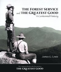 bokomslag The Forest Service and the Greatest Good: A Centennial History