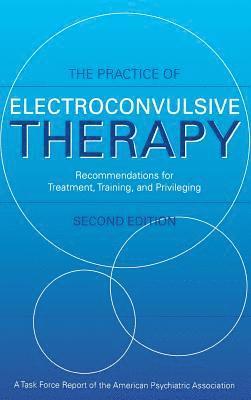 bokomslag The Practice of Electroconvulsive Therapy : Recommendations for Treatment, Training, and Privileging (A Task Force Report of the American Psychiatric