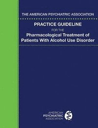 bokomslag American Psychiatric Association Practice Guideline for the Pharmacological Treatment of Patients with Alcohol Use Disorder