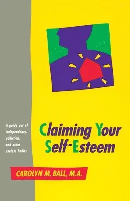 Carolyn M. Ball - Claiming Your Self-Esteem: A Guide Out of Codependency, Addiction and Other Useless Habits, Häftad. Tillgänglighet: Lägg i varukorg