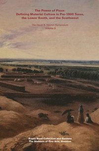 bokomslag The Power of Place: Defining Material Culture in Pre-1900 Texas, the Lower South, and the Southwest