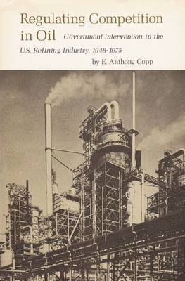 E. Anthony Copp - Regulating Competition in Oil, Inbunden