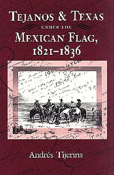Andrés Tijerina - Tejanos and Texas Under the Mexican Flag, 1821-1836, Häftad