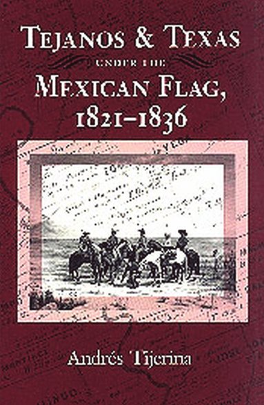 bokomslag Tejanos and Texas Under the Mexican Flag, 1821-1836