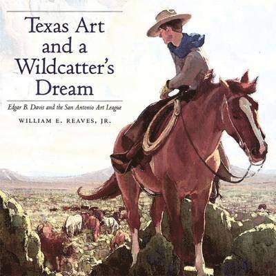 William Reaves, William E. Reaves, William E Reaves - Texas Art and a Wildcatter's Dream, Inbunden