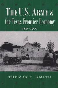 bokomslag The U.S. Army and the Texas Frontier Economy, 1845-1900