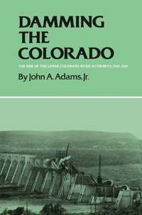 bokomslag Damming The Colorado: The Rise Of The Lower Colorado River Authority, 1933-1939
