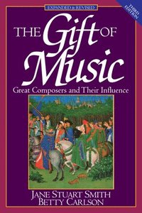 bokomslag The Gift of Music: Great Composers and Their Influence (Expanded and Revised, 3rd Edition)