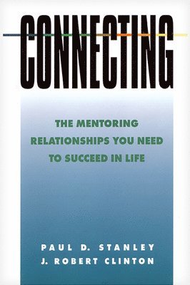 Paul D. Stanley, J. Robert Clinton, Paul D Stanley, J Robert Clinton - Connecting: The Mentoring Relationships You Need to Succeed in Life, Häftad