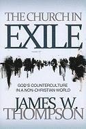 James W. Thompson - Church in Exile: God's Counterculture in a Non-Christian World, Häftad