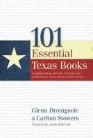 Glenn Dromgoole, Carlton Stowers - 101 Essential Texas Books: A Representative Selection of Classic and Contemporary Texas Books, All Still in Print, Inbunden