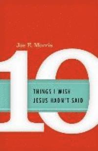 Joe E. Morris - Ten Things I Wish Jesus Hadn't Said, Häftad