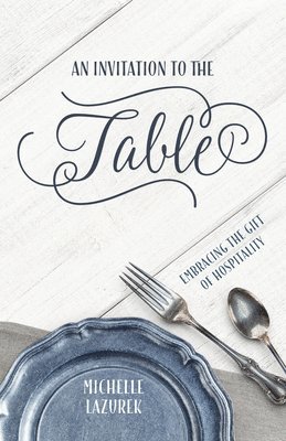Michelle Lazurek - Invitation to the Table: Embracing the Gift of Hospitality, Häftad