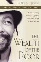 Larry M. James, Larry M James - Wealth of the Poor: How Valuing Every Neighbor Restores Hope in Our Cities, Häftad
