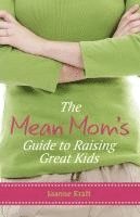 bokomslag Mean Mom's Guide To Raising Great Kids