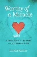 Linda Kuhar - Worthy of a Miracle: 5 Simple Truths for Believing & Receiving God's Love, Häftad