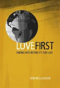 bokomslag Love First: Ending Hate Before It's Too Late