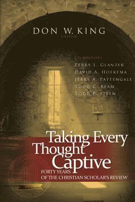 Taking Every Thought Captive: Forty Years of Christian Scholar's Review 1