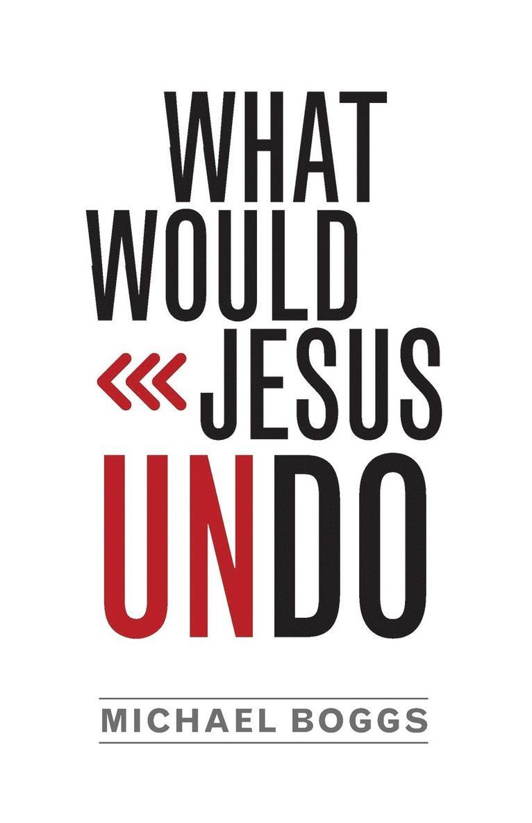 Michael Boggs - What Would Jesus Undo, Häftad