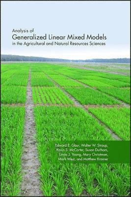 Edward E. Gbur, Walter W. Stroup, Kevin S. McCarter, Susan Durham, Linda J. Young, Mary Christman, Mark West, Matthew Kramer - Analysis of Generalized Linear Mixed Models in the Agricultural and Natural Resources Sciences, Inbunden