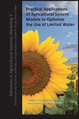 Lajpat R. Ahuja, Liwang Ma, Robert J. Lascano - Practical Applications of Agricultural System Models to Optimize the Use of Limited Water, Inbunden