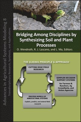 Ole Wendroth, Robert J. Lascano, Liwang Ma - Bridging Among Disciplines by Synthesizing Soil and Plant Processes, Inbunden